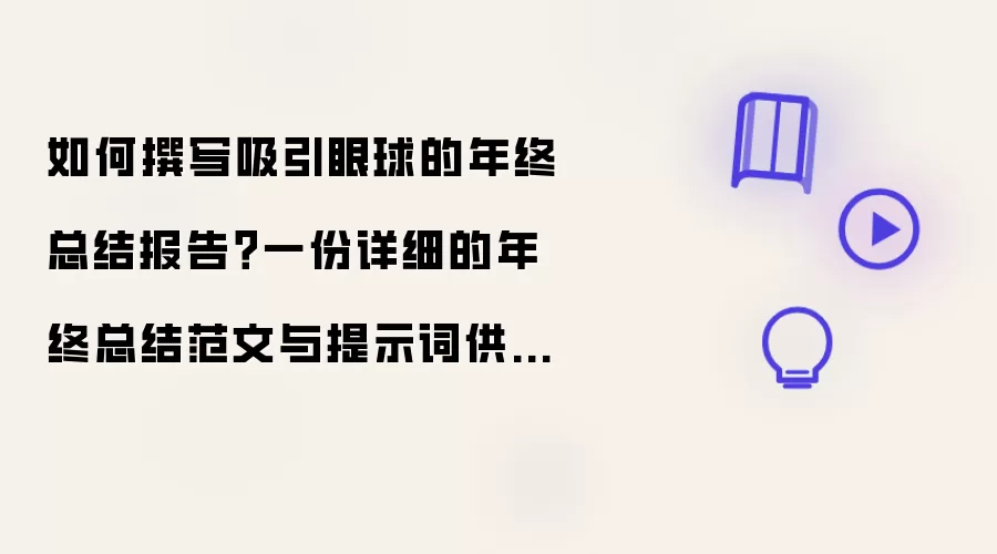 如何撰写吸引眼球的年终总结报告？一份详细的年终总结范文与提示词供你参考！