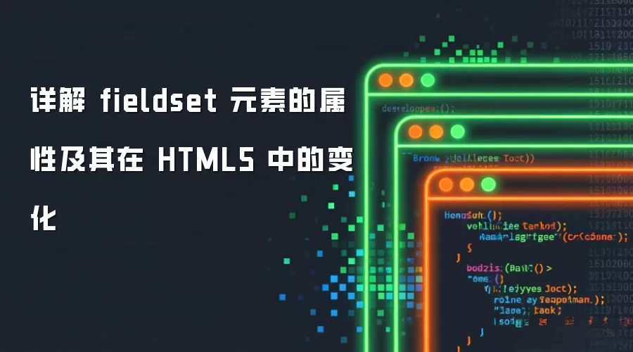 详解 fieldset 元素的属性及其在 HTML5 中的变化