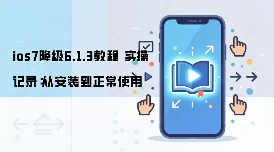 ios7降级6.1.3教程 实操记录:从安装到正常使用