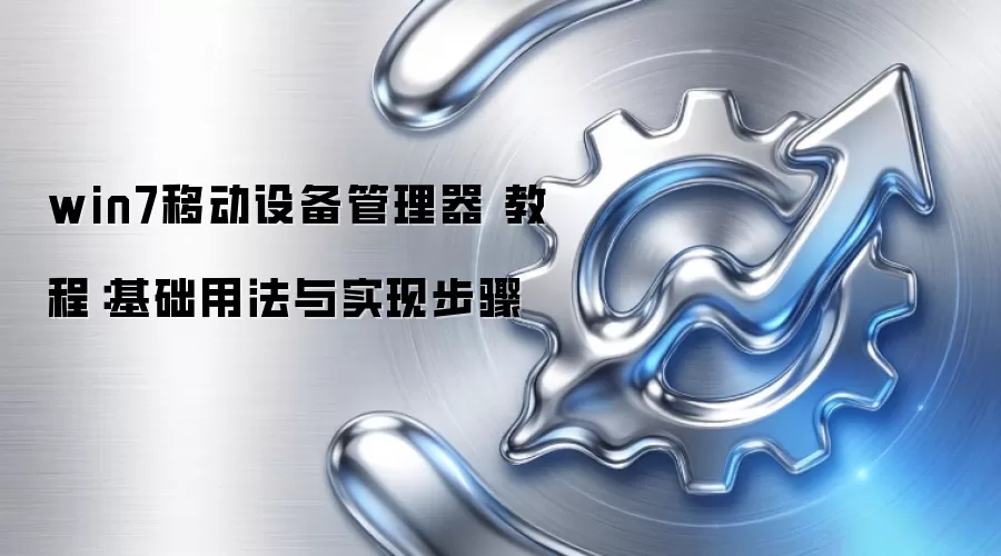 win7移动设备管理器 教程:基础用法与实现步骤