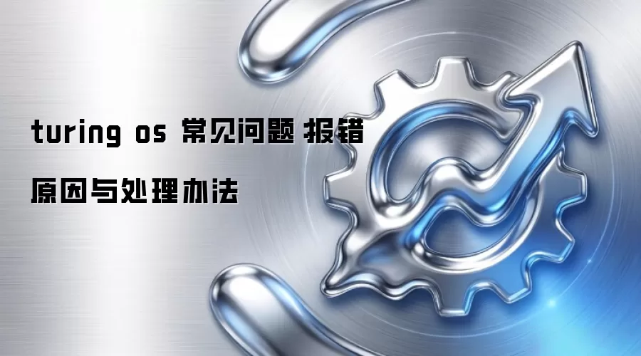 turing os 常见问题：报错原因与处理办法