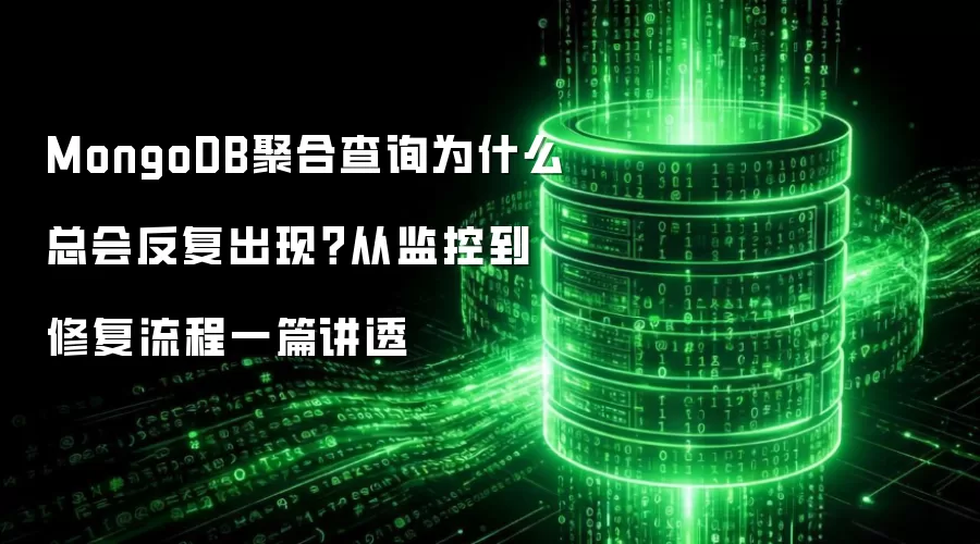 MongoDB聚合查询为什么总会反复出现？从监控到修复流程一篇讲透