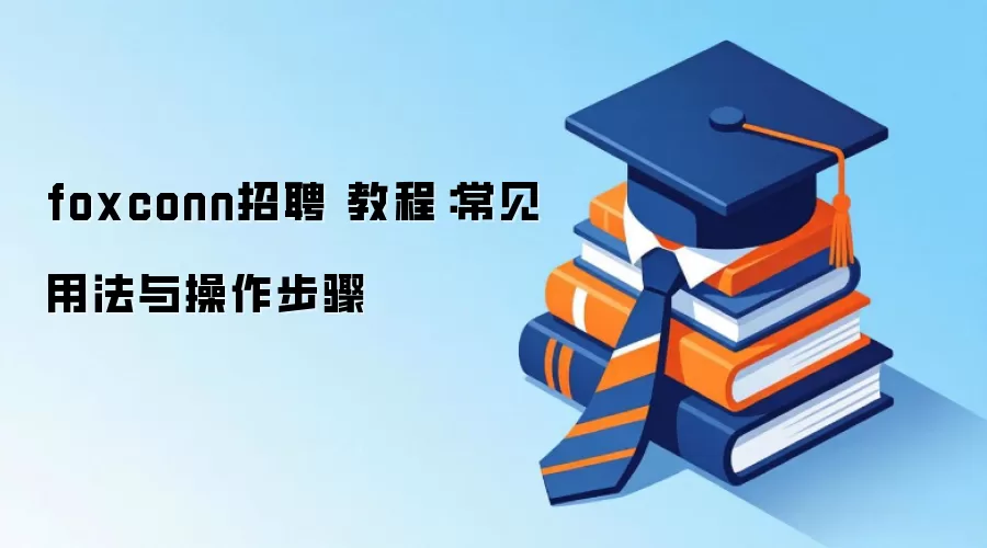 foxconn招聘 教程：常见用法与操作步骤
