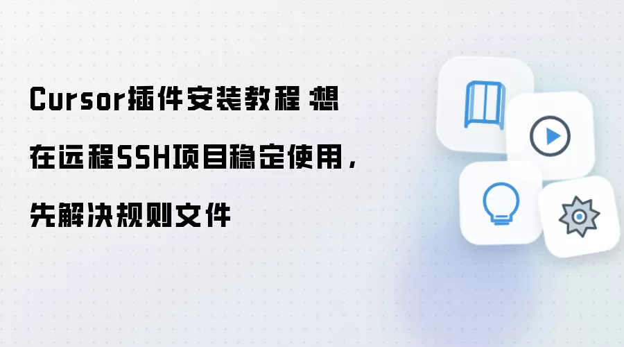 Cursor插件安装教程:想在远程SSH项目稳定使用,先解决规则文件