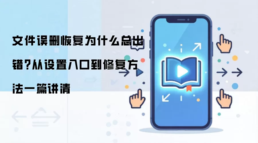 文件误删恢复为什么总出错?从设置入口到修复方法一篇讲清