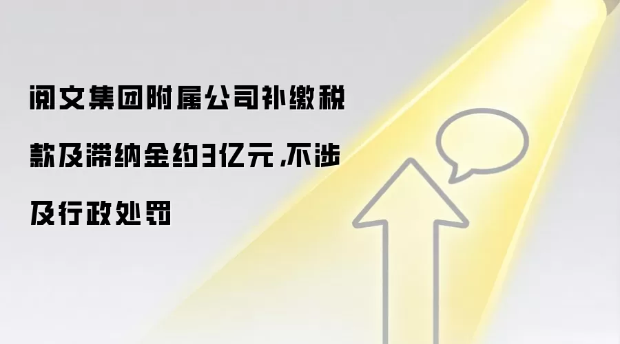 阅文集团附属公司补缴税款及滞纳金约3亿元，不涉及行政处罚