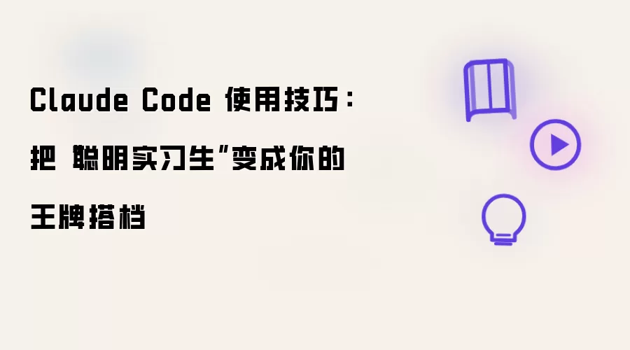 Claude Code 使用技巧:把“聪明实习生”变成你的王牌搭档