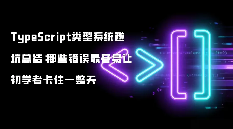 TypeScript类型系统避坑总结:哪些错误最容易让初学者卡住一整天