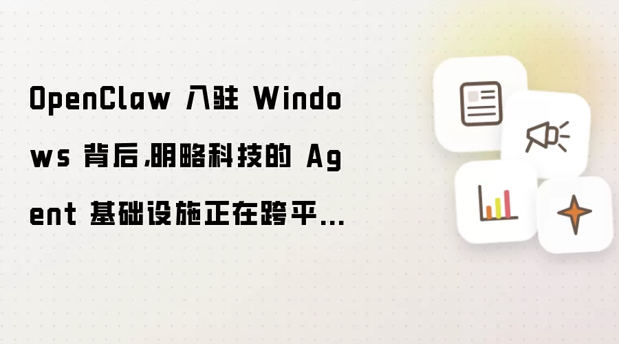 OpenClaw 入驻 Windows 背后，明略科技的 Agent 基础设施正在跨平台生长