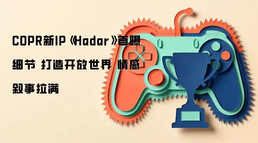 CDPR新IP《Hadar》首曝细节 打造开放世界 情感叙事拉满