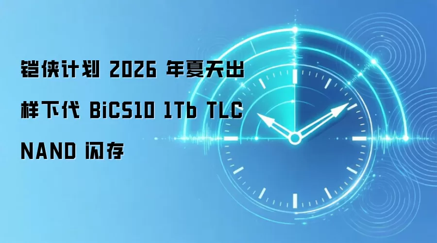 铠侠计划 2026 年夏天出样下代 BiCS10 1Tb TLC NAND 闪存