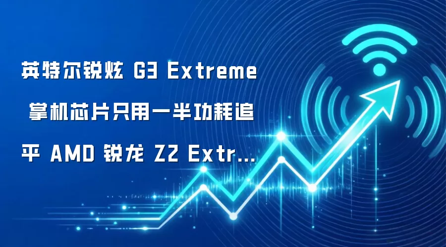 英特尔锐炫 G3 Extreme 掌机芯片只用一半功耗追平 AMD 锐龙 Z2 Extreme 性能，但价格也“疯狂”