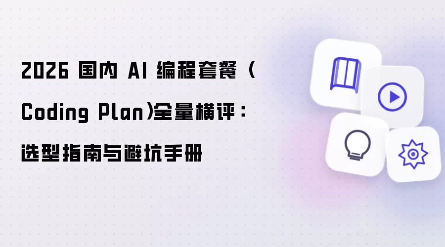 2026 国内 AI 编程套餐（Coding Plan）全量横评：选型指南与避坑手册