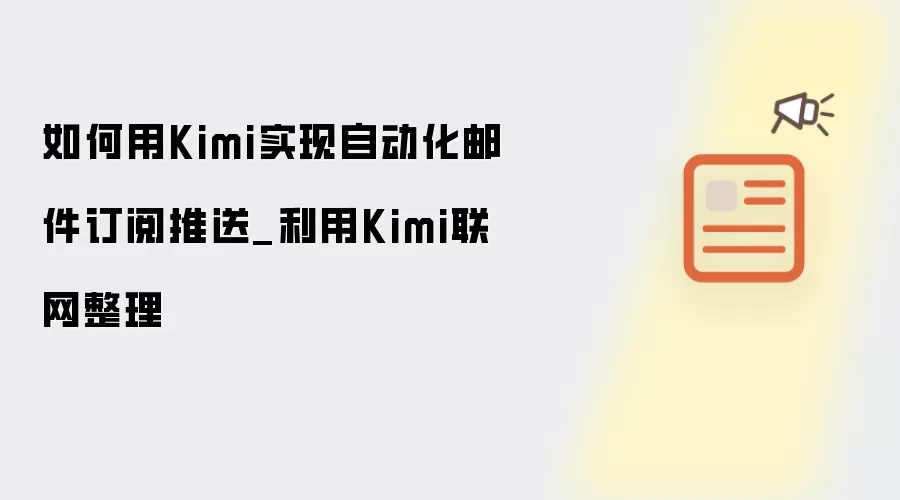 如何用Kimi实现自动化邮件订阅推送_利用Kimi联网整理