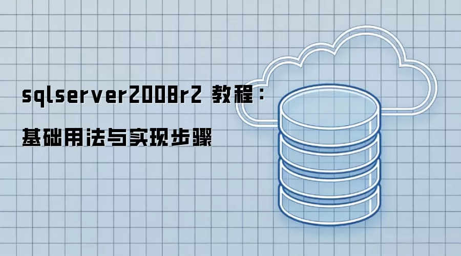 sqlserver2008r2 教程：基础用法与实现步骤