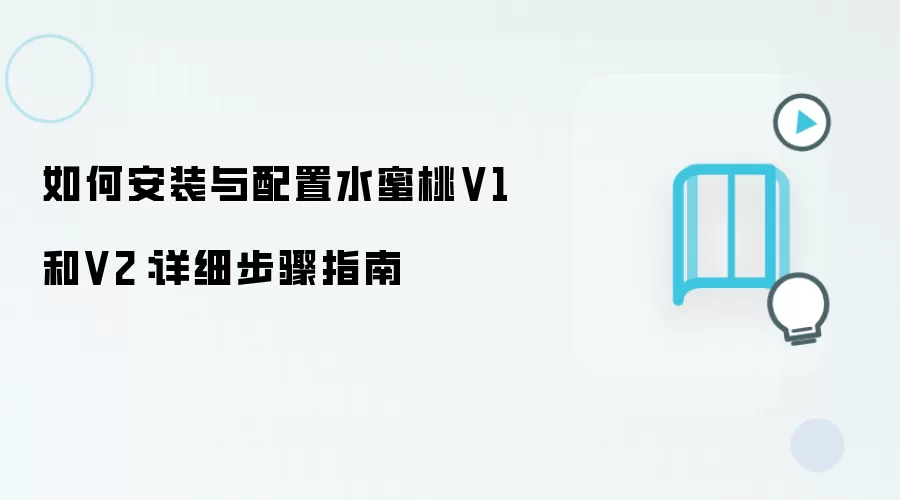 如何安装与配置水蜜桃V1和V2：详细步骤指南