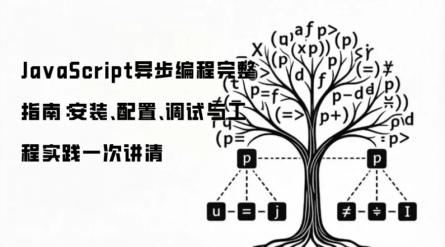 Ja vaScript异步编程完整指南:安装、配置、调试与工程实践一次讲清