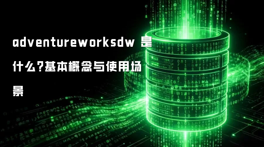 adventureworksdw 是什么?基本概念与使用场景