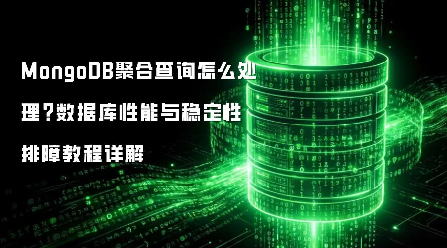 MongoDB聚合查询怎么处理？数据库性能与稳定性排障教程详解