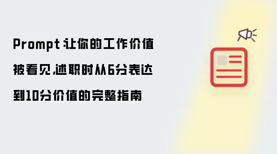 Prompt：让你的工作价值被看见，述职时从6分表达到10分价值的完整指南