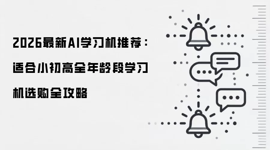 2026最新AI学习机推荐：适合小初高全年龄段学习机选购全攻略
