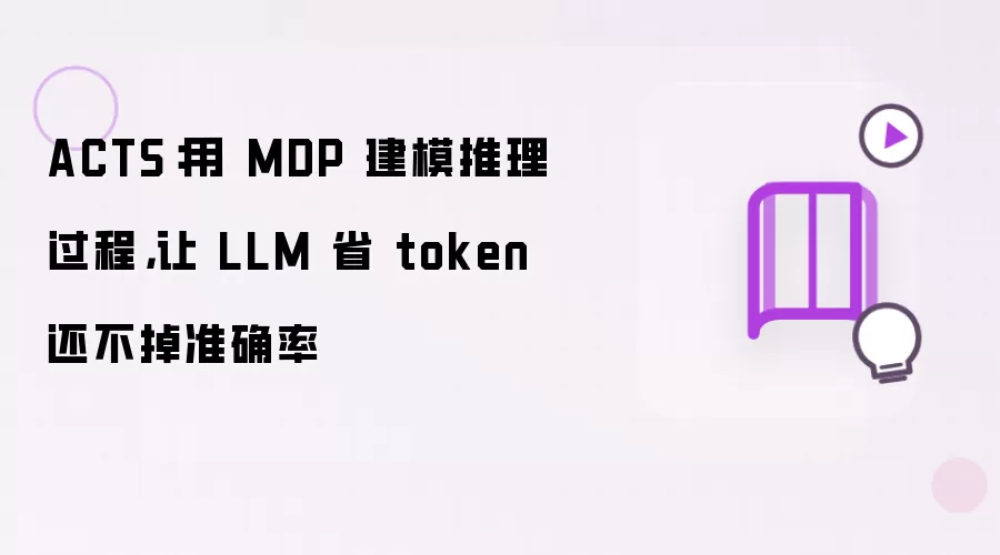 ACTS：用 MDP 建模推理过程，让 LLM 省 token 还不掉准确率