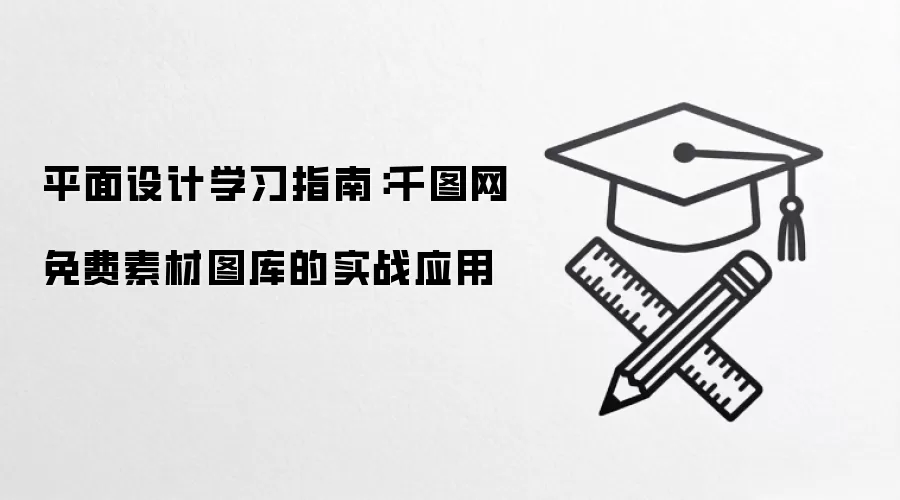 平面设计学习指南:千图网免费素材图库的实战应用