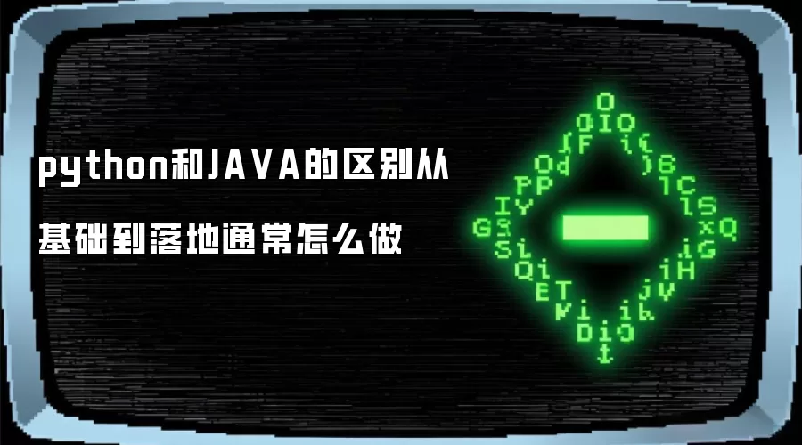 python和JA VA的区别从基础到落地通常怎么做