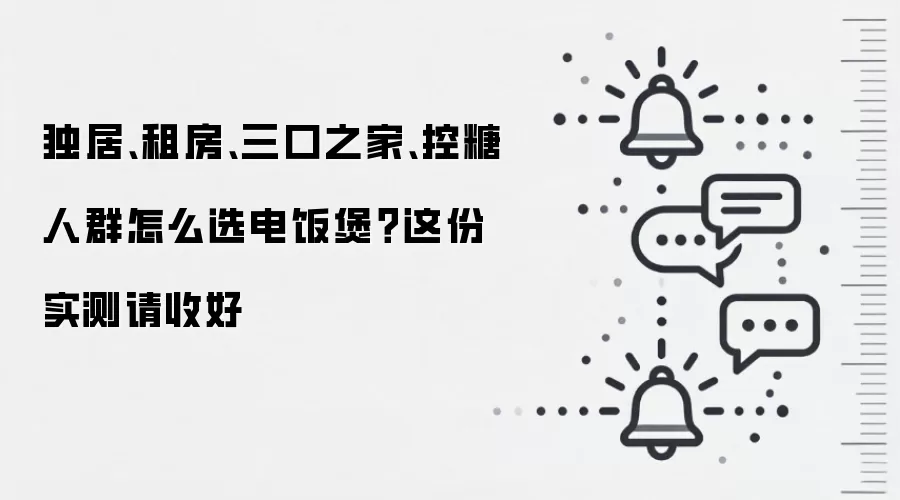 独居、租房、三口之家、控糖人群怎么选电饭煲？这份实测请收好