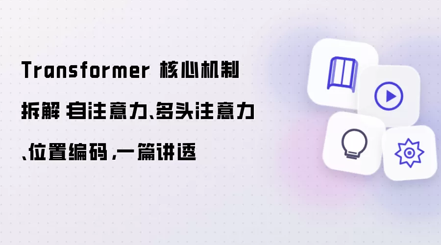 Transformer 核心机制拆解：自注意力、多头注意力、位置编码，一篇讲透