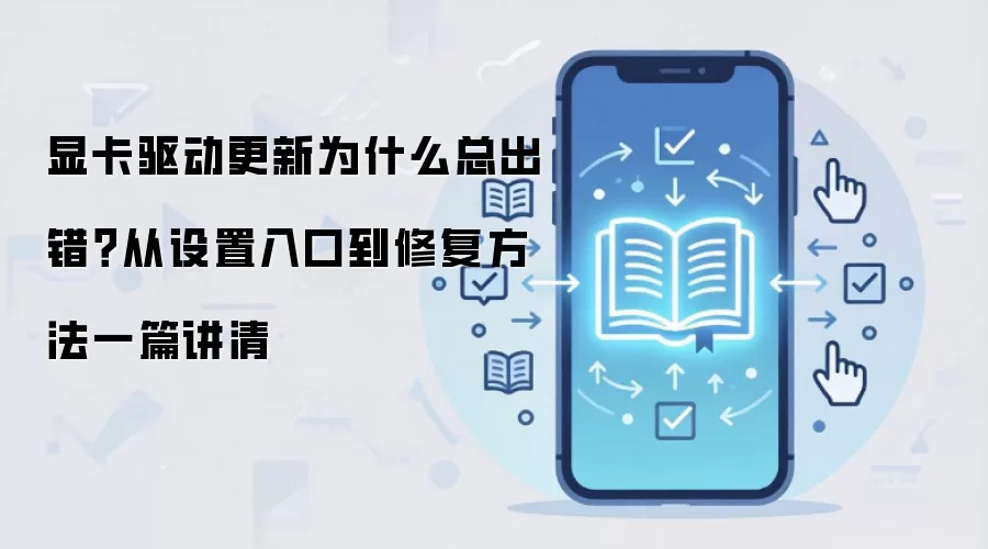 显卡驱动更新为什么总出错?从设置入口到修复方法一篇讲清