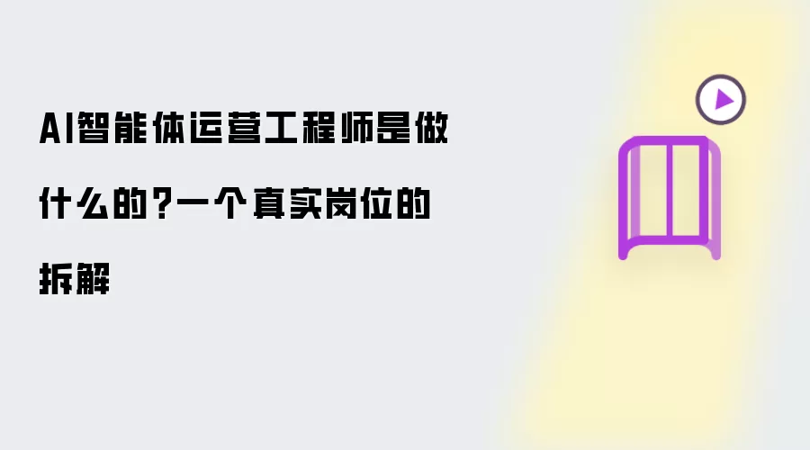 AI智能体运营工程师是做什么的?一个真实岗位的拆解