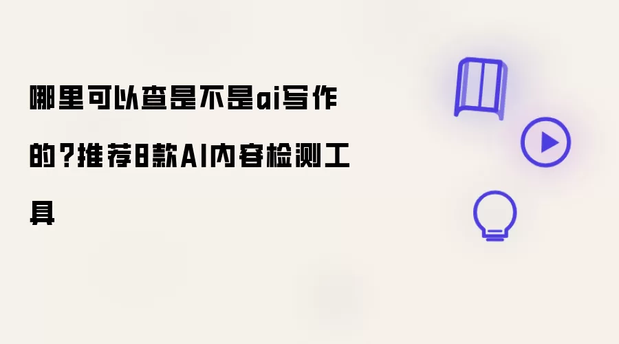 哪里可以查是不是ai写作的?推荐8款AI内容检测工具