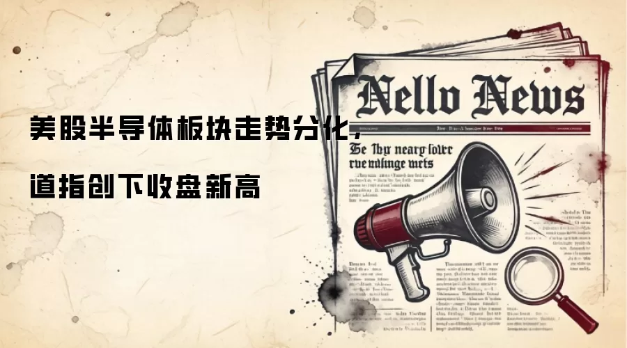美股半导体板块走势分化,道指创下收盘新高
