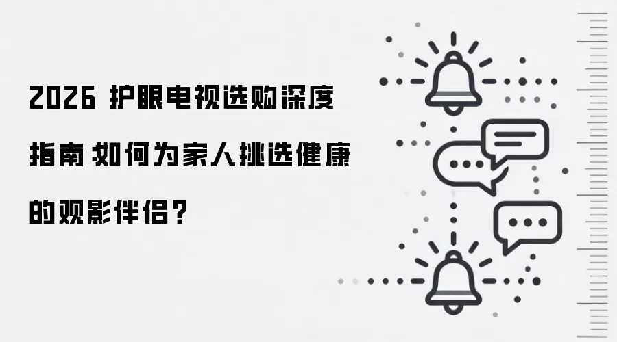 2026 护眼电视选购深度指南：如何为家人挑选健康的观影伴侣？