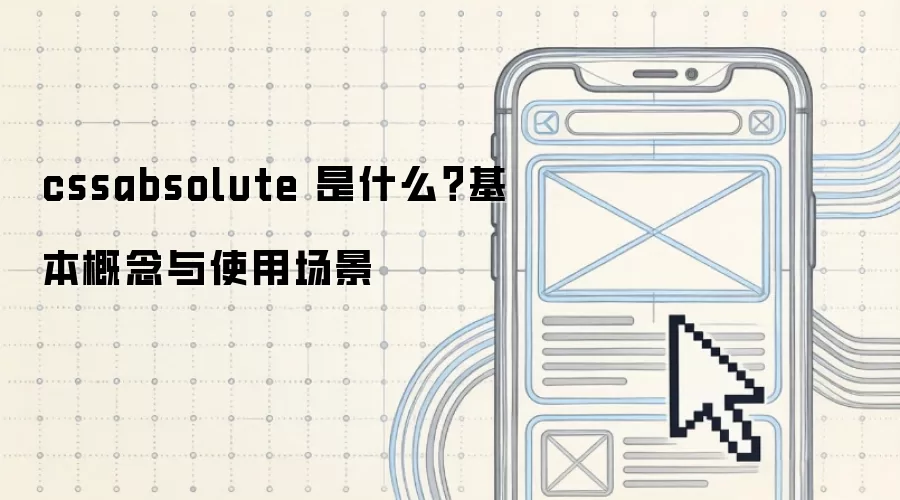 cssabsolute 是什么?基本概念与使用场景