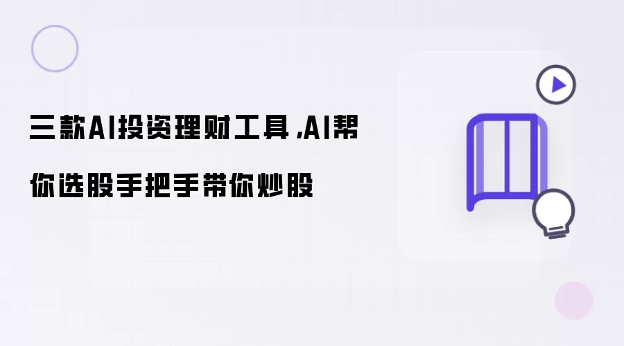 三款AI投资理财工具，AI帮你选股手把手带你炒股