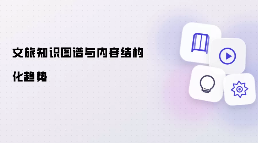 文旅知识图谱与内容结构化趋势
