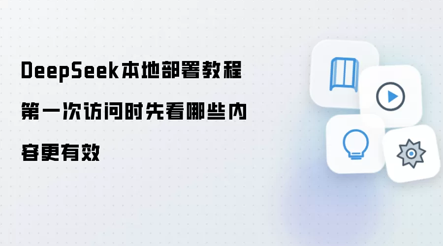 DeepSeek本地部署教程第一次访问时先看哪些内容更有效