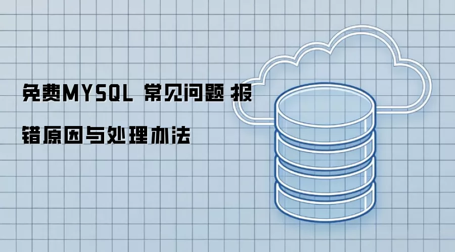 免费MYSQL 常见问题:报错原因与处理办法