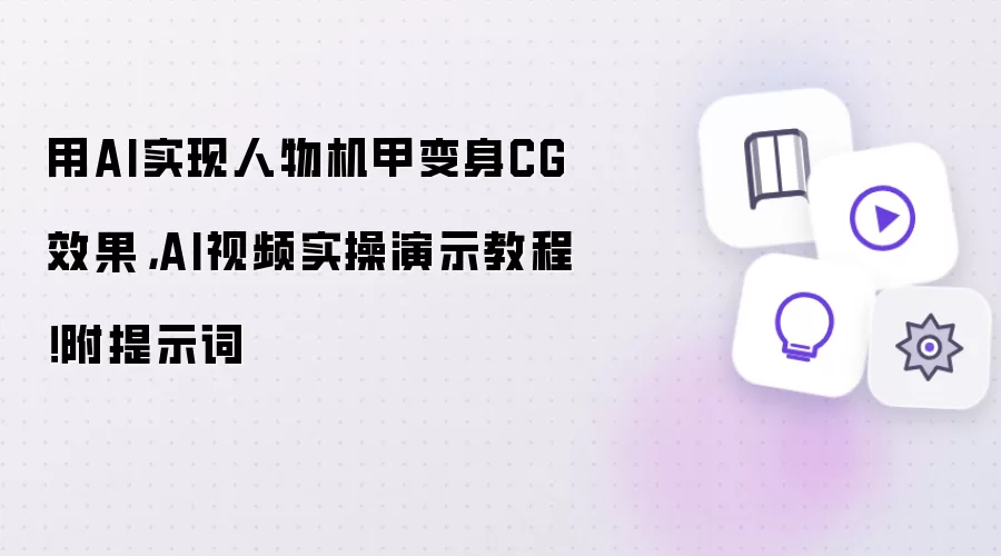 用AI实现人物机甲变身CG效果，AI视频实操演示教程！附提示词