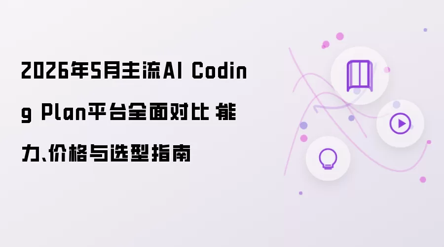 2026年5月主流AI Coding Plan平台全面对比：能力、价格与选型指南