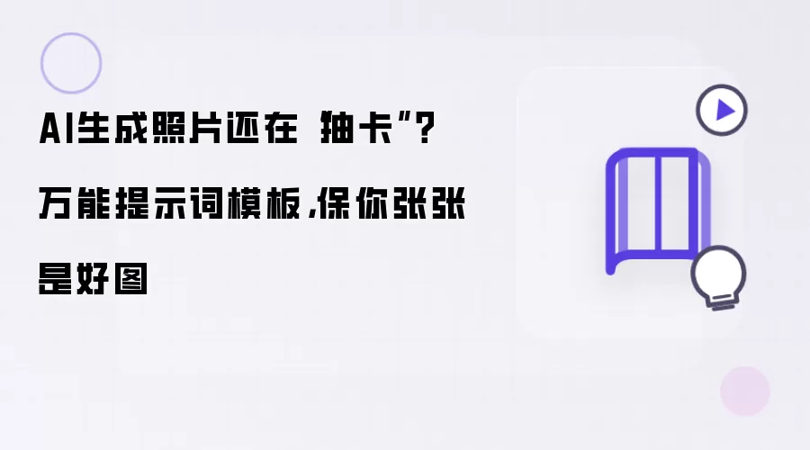 AI生成照片还在“抽卡”?万能提示词模板,保你张张是好图