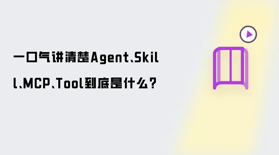 一口气讲清楚Agent、Skill、MCP、Tool到底是什么?