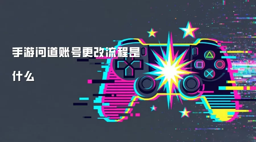 手游问道账号更改流程是什么