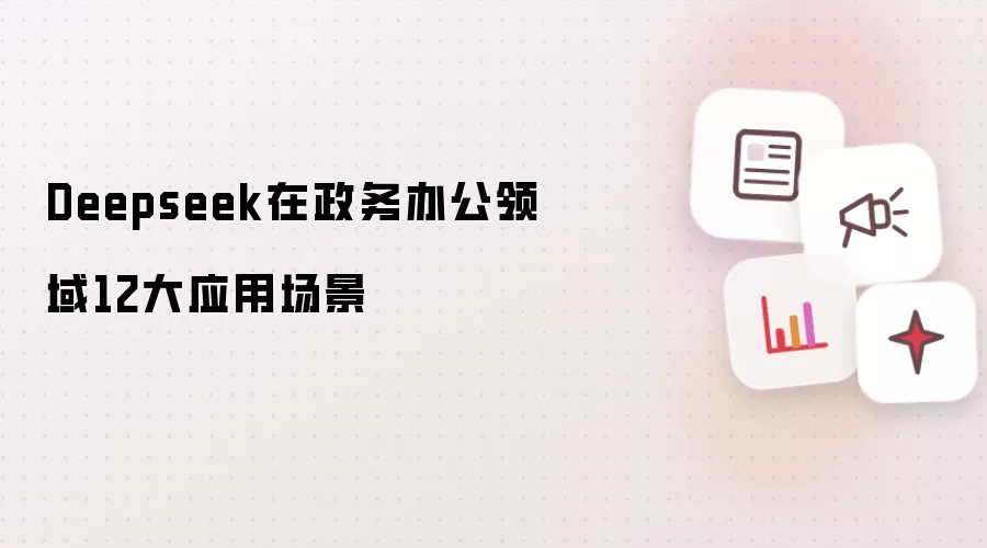 Deepseek在政务办公领域12大应用场景