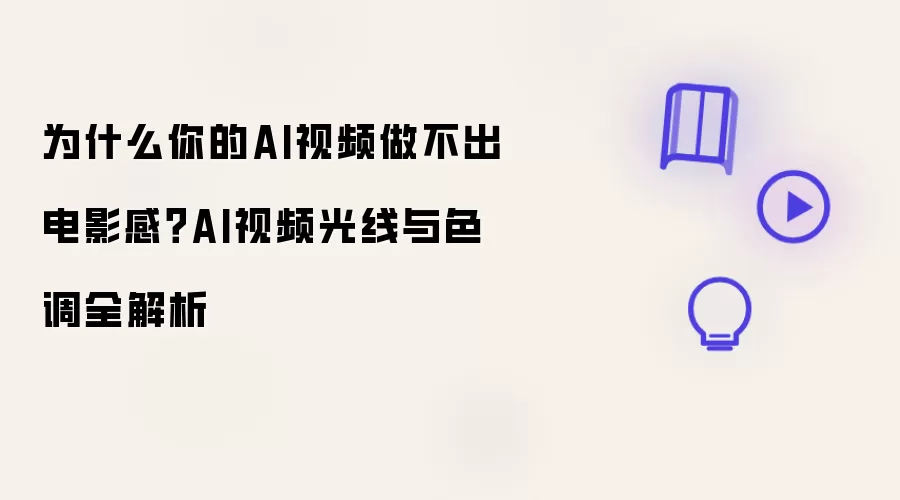为什么你的AI视频做不出电影感?AI视频光线与色调全解析