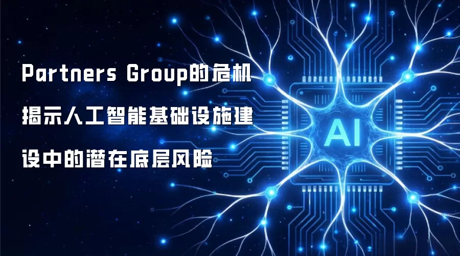 Partners Group的危机揭示人工智能基础设施建设中的潜在底层风险