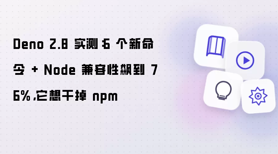Deno 2.8 实测:6 个新命令 + Node 兼容性飙到 76%,它想干掉 npm