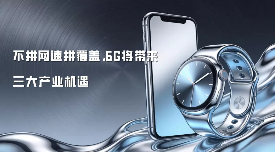 不拼网速拼覆盖,6G将带来三大产业机遇